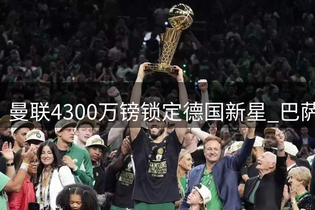 曼联4300万镑锁定德国新星 巴萨财力不足 英超多队加入争夺战