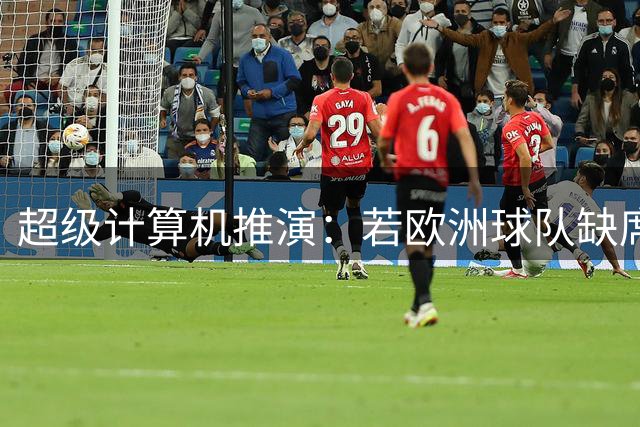 超级计算机推演：若欧洲球队缺席2030世界杯 阿根廷巴西或会师决赛